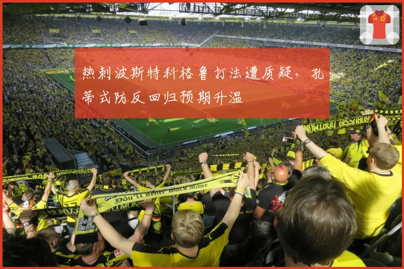 热刺波斯特科格鲁打法遭质疑,孔蒂式防反回归预期升温